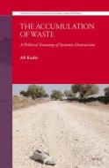 The Accumulation of Waste: A Political Economy of Systemic Destruction di Ali Kadri edito da BRILL ACADEMIC PUB