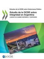 Estudio de la Ocde Sobre Integridad En Argentina di Oecd edito da Org. for Economic Cooperation & Development