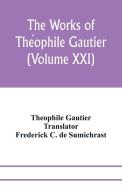 The works of The´ophile Gautier (Volume XXI); Militona The Nightingales. The Marchioness's Lap-Dog Omphale; A Rococo Sto di Theophile Gautier edito da Alpha Editions