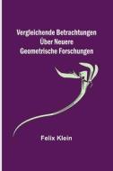 Vergleichende Betrachtungen über neuere geometrische Forschungen di Felix Klein edito da Alpha Editions