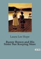 Bunny Brown and His Sister Sue Keeping Store di Laura Lee Hope edito da Culturea