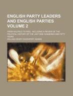 English Party Leaders And English Parties (volume 2); From Walpole To Peel. Including A Review Of The Political History Of The Last One di W. H. Davenport Adams, William Henry Davenport Adams edito da General Books Llc