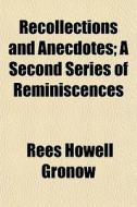 Recollections And Anecdotes; A Second Series Of Reminiscences. A Second Series Of Reminiscences di Rees Howell Gronow edito da General Books Llc