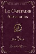 Féval, P: Capitaine Spartacus, Vol. 2 (Classic Reprint) di Paul Feval edito da Forgotten Books