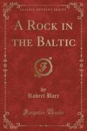 A Rock In The Baltic (classic Reprint) di Robert Barr edito da Forgotten Books