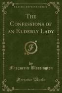 The Confessions Of An Elderly Lady (classic Reprint) di Marguerite Blessington edito da Forgotten Books