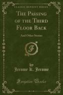 The Passing Of The Third Floor Back di Jerome K Jerome edito da Forgotten Books