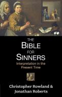Bible for Sinners, The - Interpretation in the Present Time di Christopher Rowland, Jonathan Roberts edito da SPCK