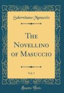 The Novellino of Masuccio, Vol. 1 (Classic Reprint) di Salernitano Masuccio edito da Forgotten Books