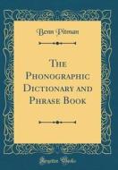 The Phonographic Dictionary and Phrase Book (Classic Reprint) di Benn Pitman edito da Forgotten Books