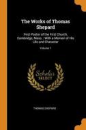 The Works Of Thomas Shepard: First Pastor Of The First Church, Cambridge, Mass. : With A Memoir Of His Life And Character; Volume 1 di Thomas Shepard edito da Franklin Classics