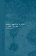 Britain and South-West Persia 1880-1914 di Shahbaz Shahnavaz edito da Taylor & Francis Ltd