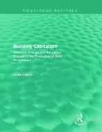 Building Capitalism (Routledge Revivals): Historical Change and the Labour Process in the Production of Built Environmen di Linda Clarke edito da ROUTLEDGE