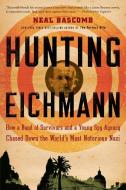 Hunting Eichmann: How a Band of Survivors and a Young Spy Agency Chased Down the World's Most Notorious Nazi di Neal Bascomb edito da MARINER BOOKS