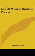 Life Of William Hickling Prescott di George Ticknor edito da Kessinger Publishing, Llc