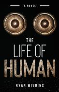 The Life Of Human di Ryan Wiggins edito da Last Publisher On Earth