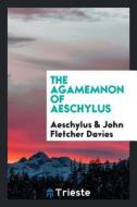 The Agamemnon of Aeschylus di Aeschylus, John Fletcher Davies edito da LIGHTNING SOURCE INC