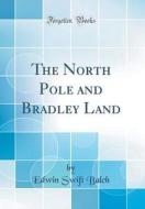 The North Pole and Bradley Land (Classic Reprint) di Edwin Swift Balch edito da Forgotten Books