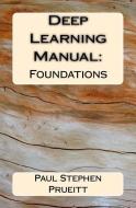 Deep Learning Manual: Foundations di Paul Stephen Prueitt edito da LIGHTNING SOURCE INC