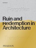 Ruin and Redemption in Architecture di Daniel Barasch, Dylan Thuras edito da Phaidon Verlag GmbH
