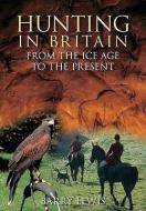 Hunting in Britain di Barry Lewis edito da The History Press