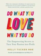 Do What You Love, Love What You Do: The Empowering Secrets to Turn Your Passion Into Profit di Holly Tucker edito da VIRGIN PUB