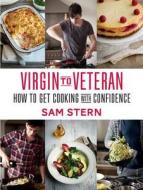 Virgin to Veteran: How to Get Cooking with Confidence di Sam Stern edito da LYONS PR