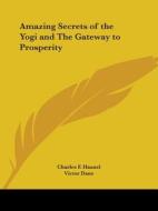 Amazing Secrets of the Yogi and the Gateway to Prosperity di Charles F. Hannel, Victor Dane, Charles F. Haanel edito da Kessinger Publishing