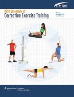 Nasm Essentials Of Corrective Exercise Training di Nasm, National Academy of Sports Medicine edito da Lippincott Williams And Wilkins