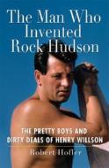 The Man Who Invented Rock Hudson di Robert Hofler edito da Avalon Publishing Group