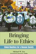 Bringing Life to Ethics: Global Bioethics for a Humane Society di Michael W. Fox edito da STATE UNIV OF NEW YORK PR