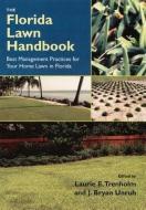 The Florida Lawn Handbook: Best Management Practices for Your Home Lawn in Florida di Laurie E. Trenholm edito da UNIV PR OF FLORIDA