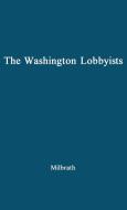 The Washington Lobbyists di Lester W. Milbrath, Unknown edito da Greenwood Press