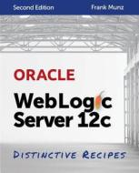 Oracle Weblogic Server 12c: Distinctive Recipes: Architecture, Development and Administration di Frank Munz edito da Munz & More Publishing