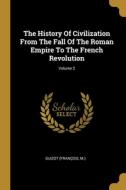 The History Of Civilization From The Fall Of The Roman Empire To The French Revolution; Volume 2 di Guizot (François M. ). edito da WENTWORTH PR