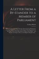 A Letter From A By-stander To A Member Of Parliament di Morris Corbyn 1710-1779 Morris edito da Legare Street Press