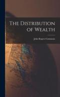 The Distribution of Wealth di John Rogers Commons edito da LEGARE STREET PR