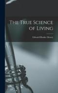 The True Science of Living di Edward Hooker Dewey edito da LEGARE STREET PR
