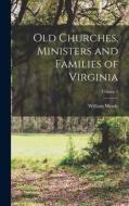 Old Churches, Ministers and Families of Virginia; Volume 1 di William Meade edito da LEGARE STREET PR