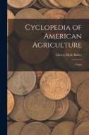 Cyclopedia of American Agriculture: Crops di Liberty Hyde Bailey edito da LEGARE STREET PR