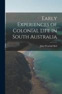 Early Experiences of Colonial Life in South Australia di John Wrathall Bull edito da LEGARE STREET PR