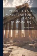 Voyage en Asie-Mineure au Point de vue Numismatique di W. H. Waddington edito da LEGARE STREET PR