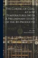 The Coking of Coal at low Temperatures (with a Preliminary Study of the By-products) di Samuel Wilson Parr, H. L. Olin edito da LEGARE STREET PR