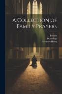 A Collection of Family Prayers di Samuel Palmer, Richard Baxter, Bennett Bennett edito da LEGARE STREET PR
