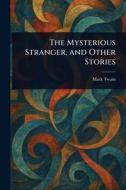 The Mysterious Stranger, and Other Stories di Mark Twain edito da Creative Media Partners, LLC