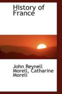 History Of France di John Reynell Morell edito da Bibliolife