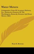 Water Meters: Comparative Tests of Accuracy, Delivery, Etc., Distinctive Features of the Worthington, Kennedy, Siemens and Hesse Met di Ross E. Browne edito da Kessinger Publishing