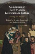 Compassion In Early Modern Literature And Culture di Katherine Ibbett edito da Cambridge University Press