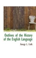 Outlines Of The History Of The English Language di George L Cralk edito da Bibliolife