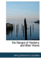 The Masque of Pandora, and Other Poems di Henry Wadsworth Longfellow edito da BiblioLife